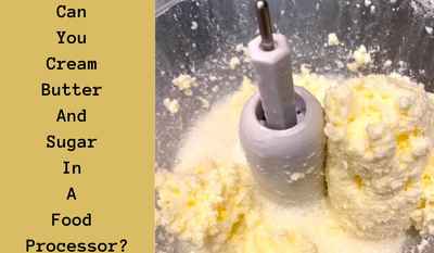 can you cream butter and sugar in a food processor