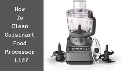 how to clean cuisinart food processor lid