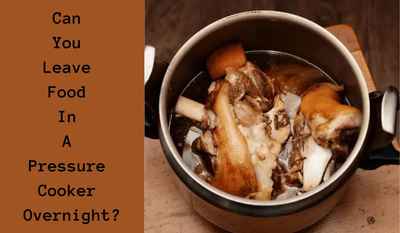 can you leave food in a pressure cooker overnight