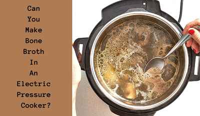 can you make bone broth in an electric pressure cooker