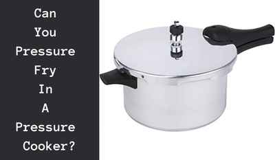 can you pressure fry in a pressure cooker