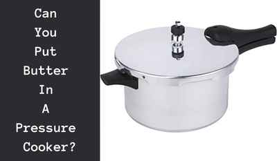 can you put butter in a pressure cooker